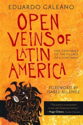  Open Veins of Latin America –  Eine Blutung der Geschichte und ein Ruf nach Gerechtigkeit